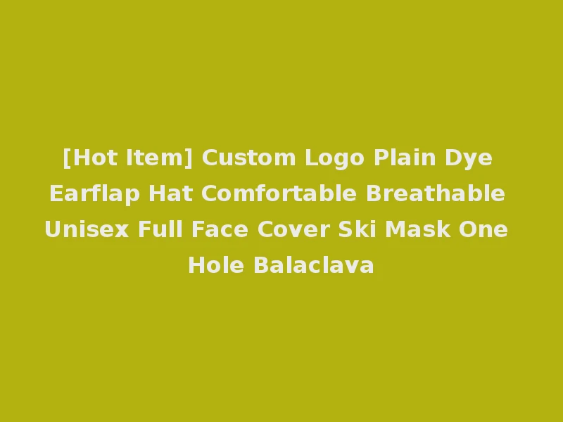 [Hot Item] Custom Logo Plain Dye Earflap Hat Comfortable Breathable Unisex Full Face Cover Ski Mask One Hole Balaclava