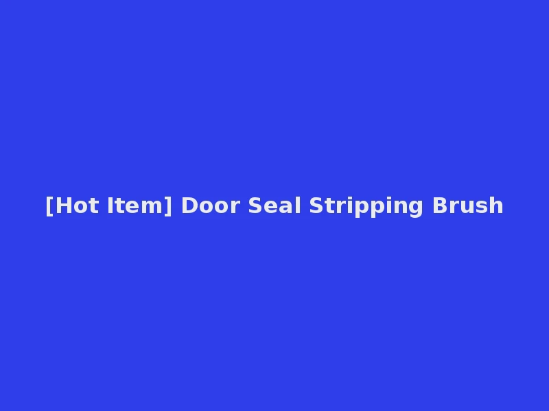 [Hot Item] Door Seal Stripping Brush