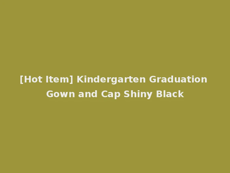 [Hot Item] Kindergarten Graduation Gown and Cap Shiny Black