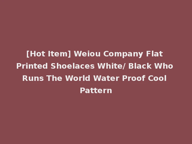 [Hot Item] Weiou Company Flat Printed Shoelaces White/ Black Who Runs The World Water Proof Cool Pattern