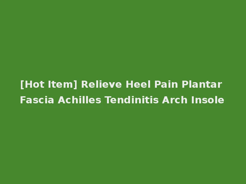 [Hot Item] Relieve Heel Pain Plantar Fascia Achilles Tendinitis Arch Insole