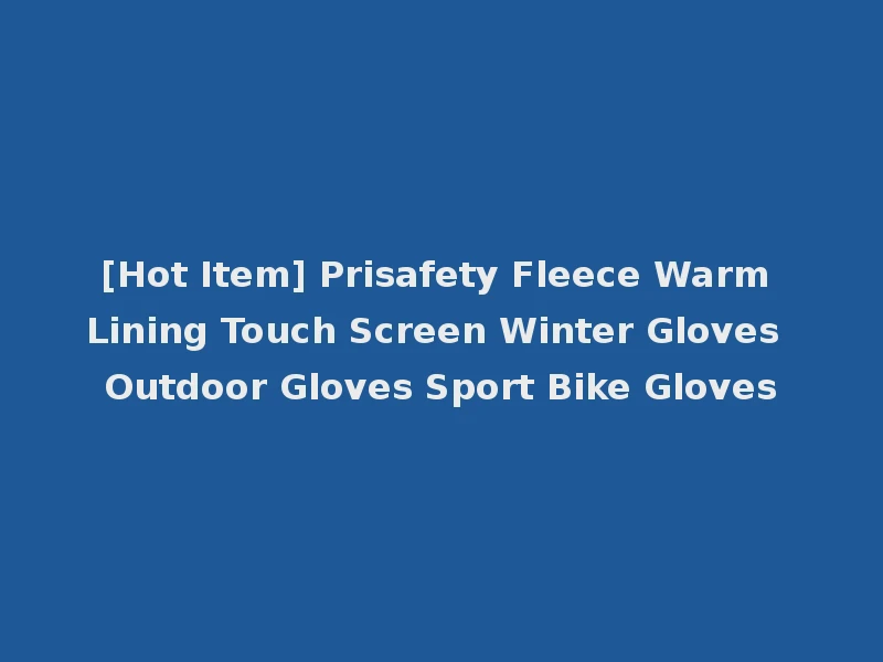[Hot Item] Prisafety Fleece Warm Lining Touch Screen Winter Gloves Outdoor Gloves Sport Bike Gloves