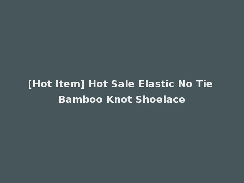 [Hot Item] Hot Sale Elastic No Tie Bamboo Knot Shoelace