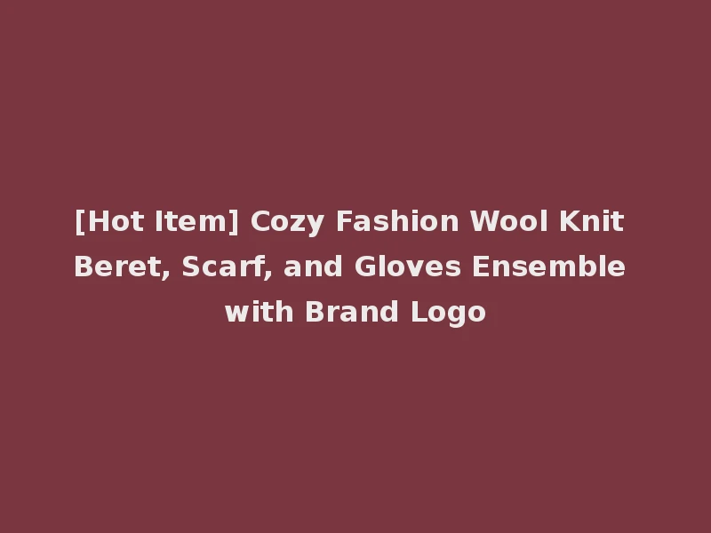 [Hot Item] Cozy Fashion Wool Knit Beret, Scarf, and Gloves Ensemble with Brand Logo