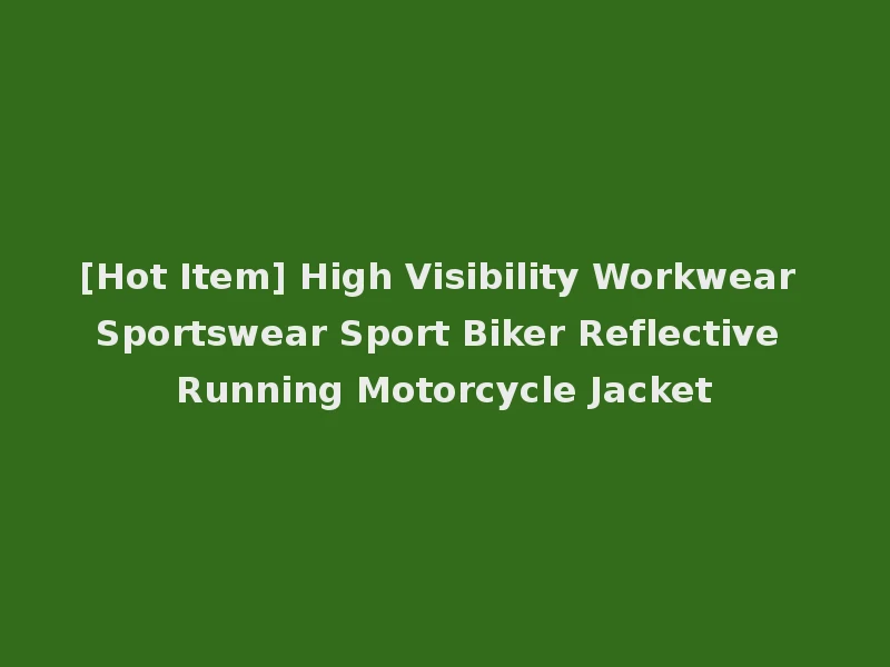 [Hot Item] High Visibility Workwear Sportswear Sport Biker Reflective Running Motorcycle Jacket