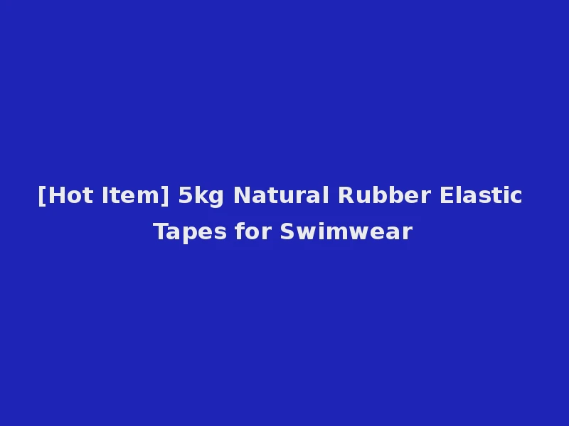 [Hot Item] 5kg Natural Rubber Elastic Tapes for Swimwear