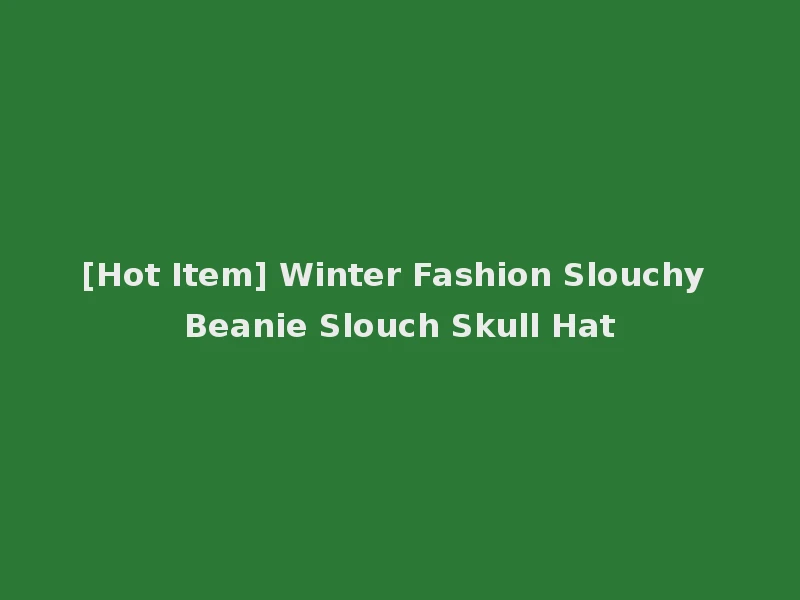[Hot Item] Winter Fashion Slouchy Beanie Slouch Skull Hat