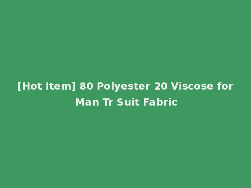 [Hot Item] 80 Polyester 20 Viscose for Man Tr Suit Fabric