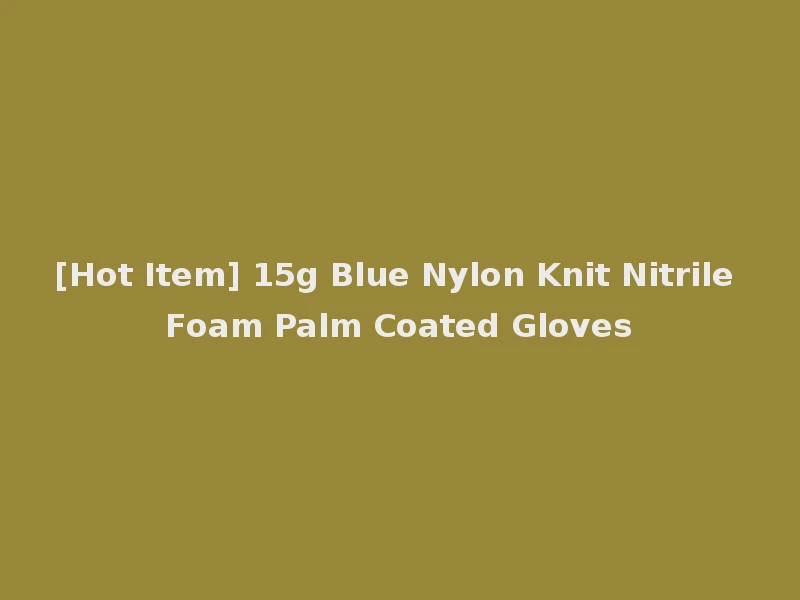 [Hot Item] 15g Blue Nylon Knit Nitrile Foam Palm Coated Gloves