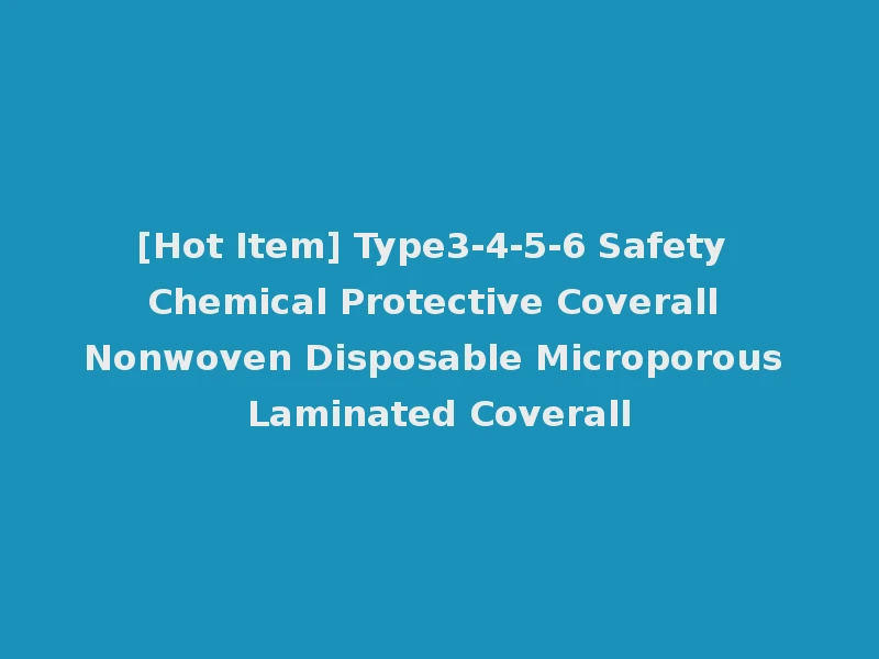 [Hot Item] Type3-4-5-6 Safety Chemical Protective Coverall Nonwoven Disposable Microporous Laminated Coverall