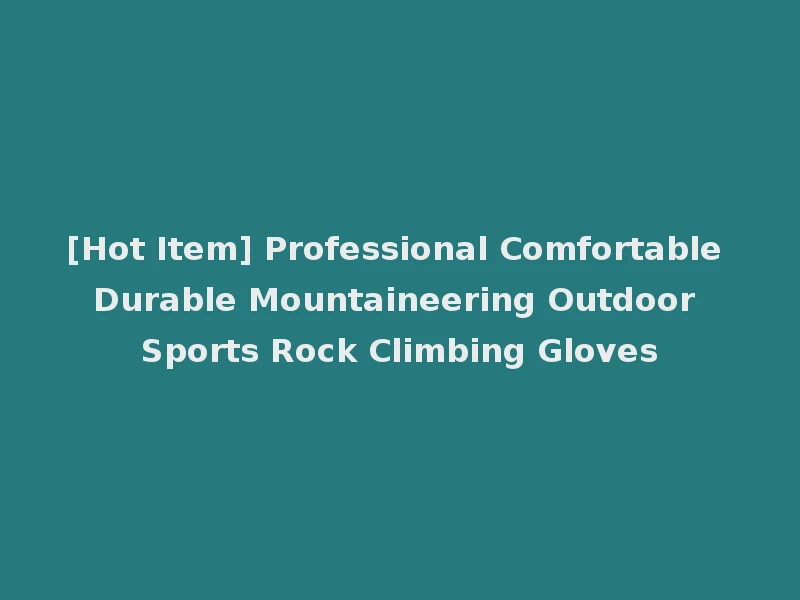 [Hot Item] Professional Comfortable Durable Mountaineering Outdoor Sports Rock Climbing Gloves