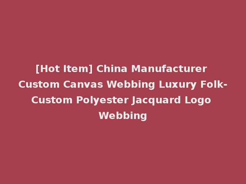 [Hot Item] China Manufacturer Custom Canvas Webbing Luxury Folk-Custom Polyester Jacquard Logo Webbing