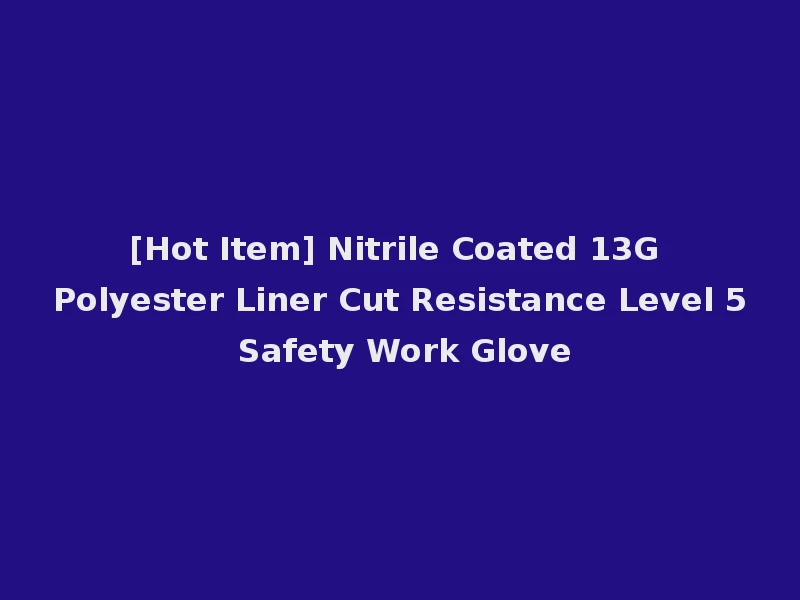 [Hot Item] Nitrile Coated 13G Polyester Liner Cut Resistance Level 5 Safety Work Glove