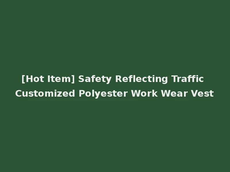 [Hot Item] Safety Reflecting Traffic Customized Polyester Work Wear Vest