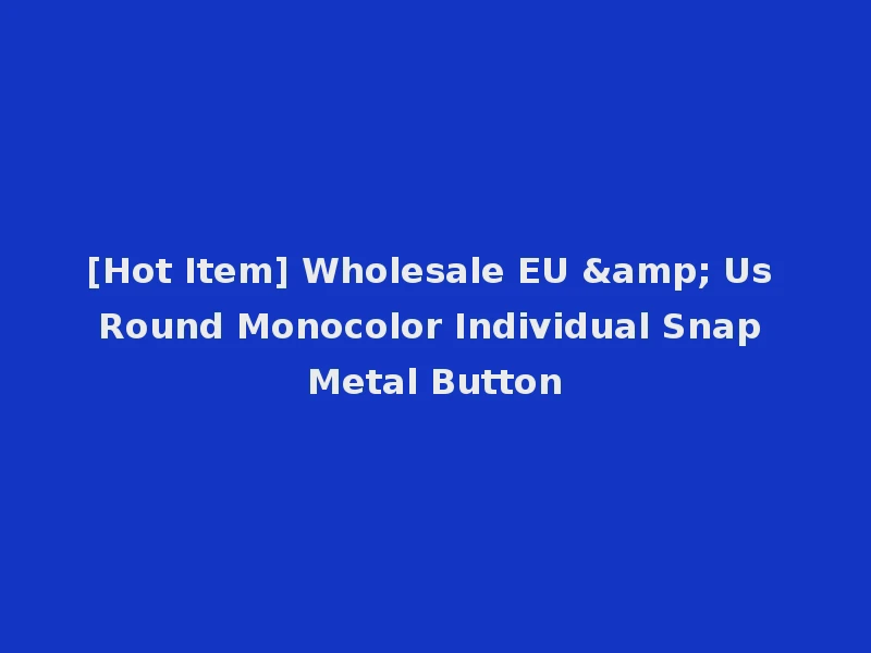 [Hot Item] Wholesale EU & Us Round Monocolor Individual Snap Metal Button
