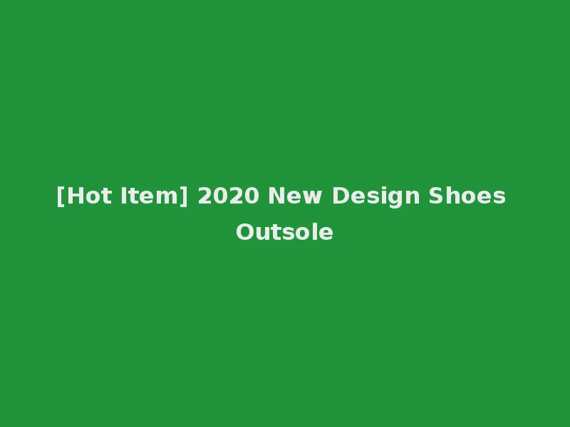 [Hot Item] 2020 New Design Shoes Outsole