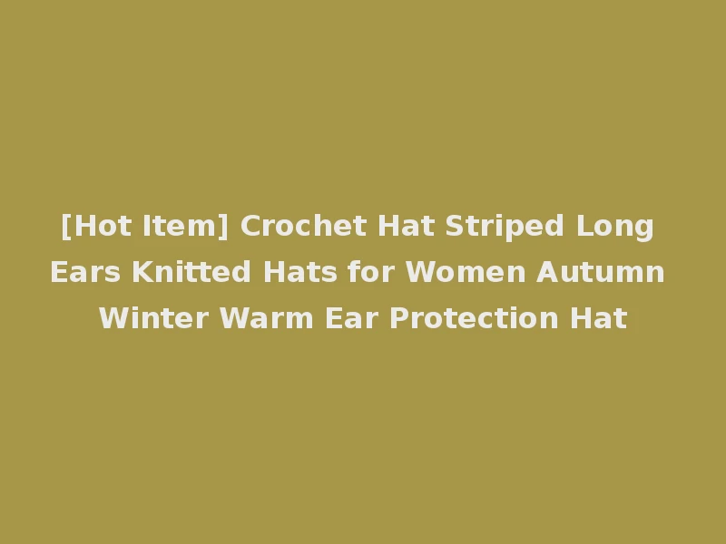 [Hot Item] Crochet Hat Striped Long Ears Knitted Hats for Women Autumn Winter Warm Ear Protection Hat