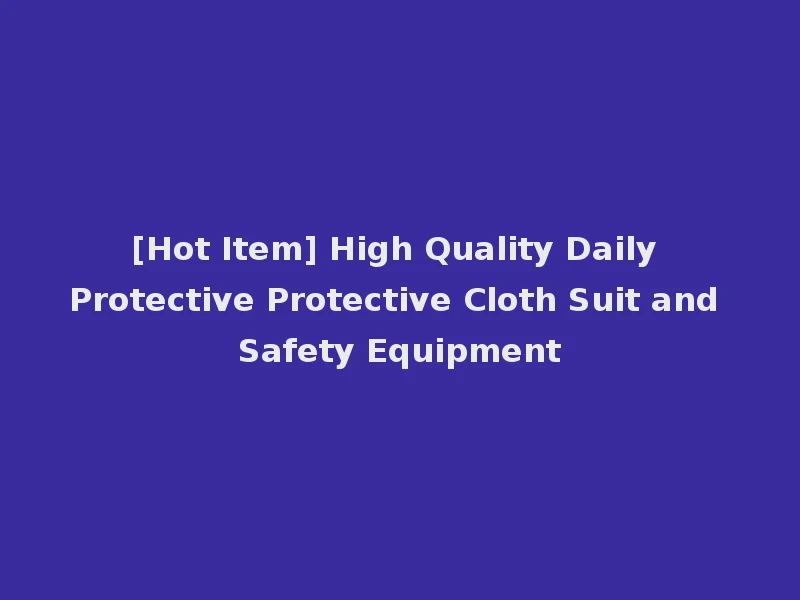 [Hot Item] High Quality Daily Protective Protective Cloth Suit and Safety Equipment