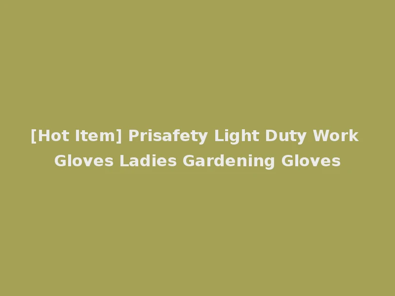 [Hot Item] Prisafety Light Duty Work Gloves Ladies Gardening Gloves