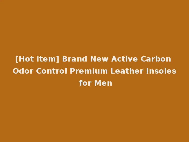 [Hot Item] Brand New Active Carbon Odor Control Premium Leather Insoles for Men