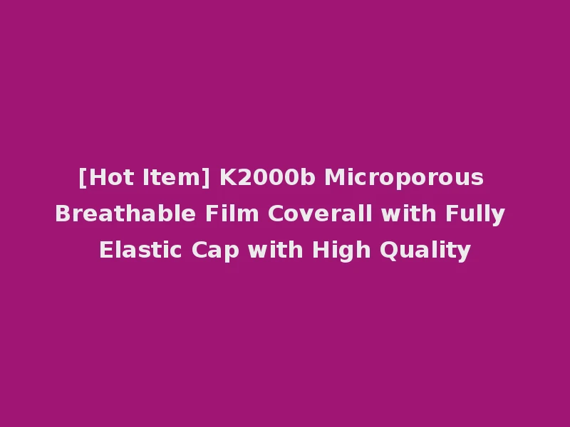 [Hot Item] K2000b Microporous Breathable Film Coverall with Fully Elastic Cap with High Quality