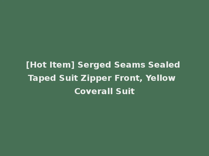 [Hot Item] Serged Seams Sealed Taped Suit Zipper Front, Yellow Coverall Suit