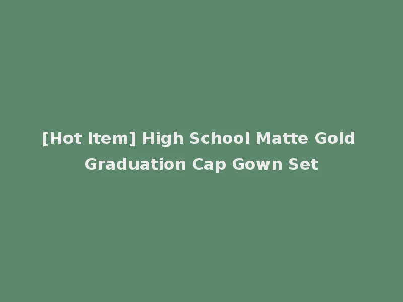 [Hot Item] High School Matte Gold Graduation Cap Gown Set