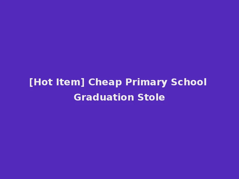 [Hot Item] Cheap Primary School Graduation Stole
