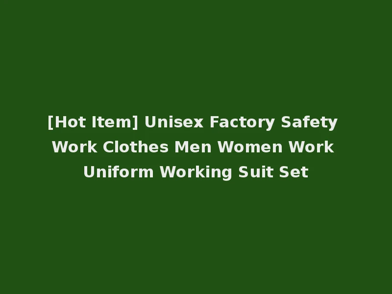 [Hot Item] Unisex Factory Safety Work Clothes Men Women Work Uniform Working Suit Set