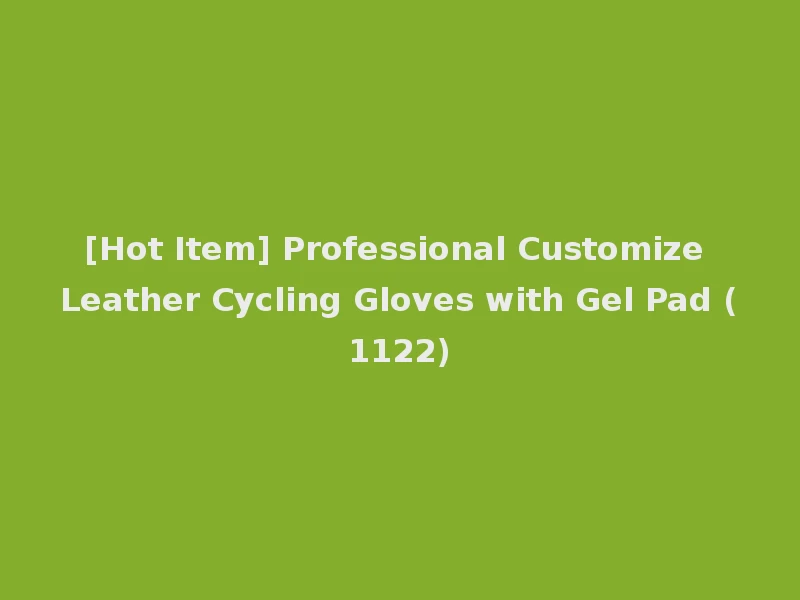 [Hot Item] Professional Customize Leather Cycling Gloves with Gel Pad (1122)