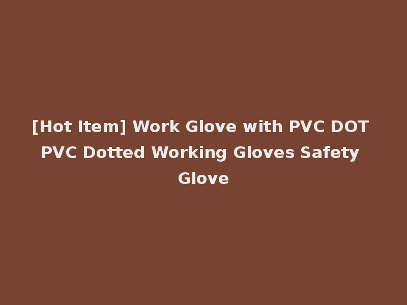 [Hot Item] Work Glove with PVC DOT PVC Dotted Working Gloves Safety Glove