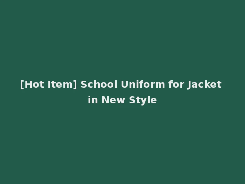 [Hot Item] School Uniform for Jacket in New Style