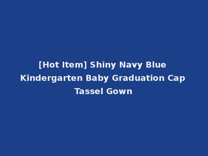 [Hot Item] Shiny Navy Blue Kindergarten Baby Graduation Cap Tassel Gown
