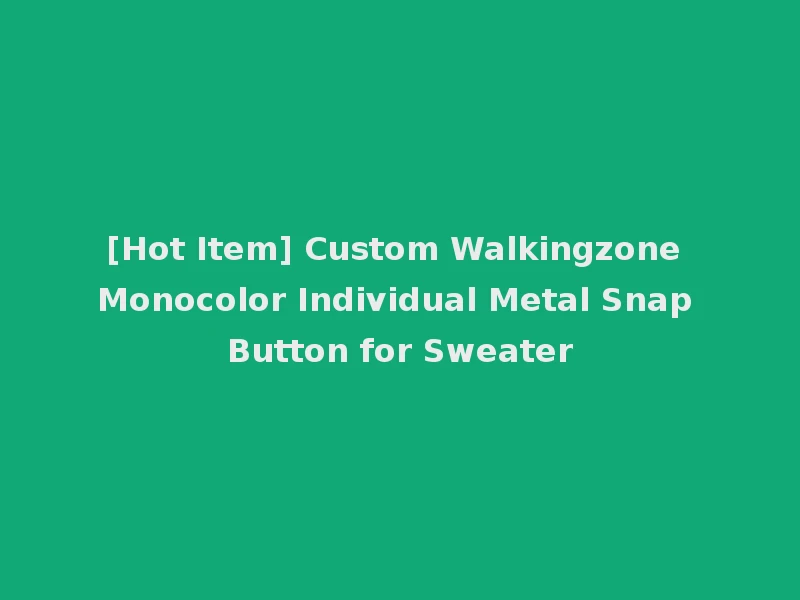 [Hot Item] Custom Walkingzone Monocolor Individual Metal Snap Button for Sweater