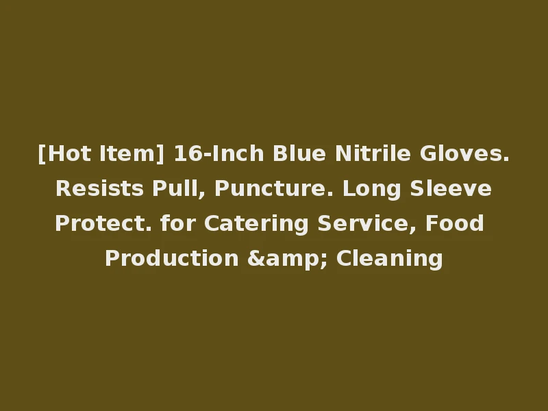 [Hot Item] 16-Inch Blue Nitrile Gloves. Resists Pull, Puncture. Long Sleeve Protect. for Catering Service, Food Production & Cleaning