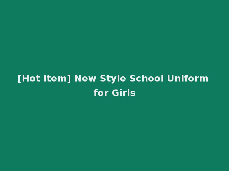 [Hot Item] New Style School Uniform for Girls