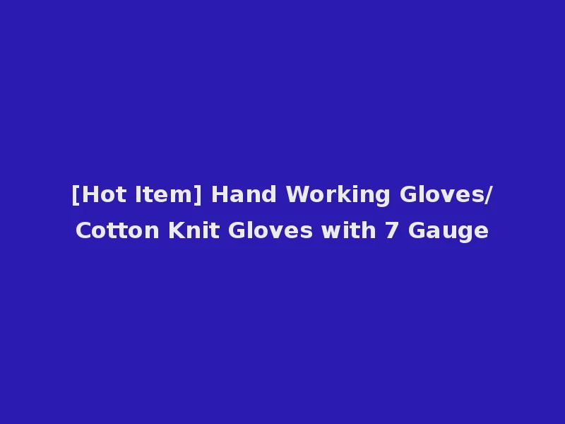 [Hot Item] Hand Working Gloves/Cotton Knit Gloves with 7 Gauge
