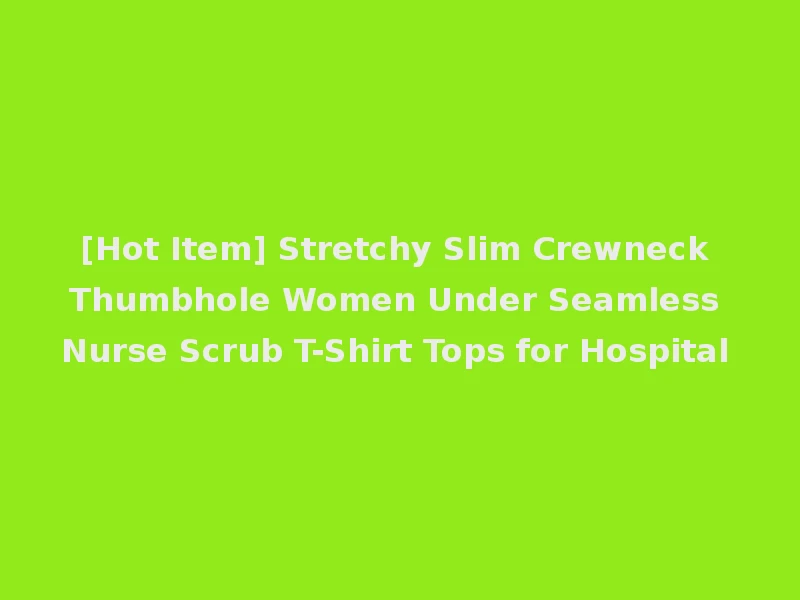 [Hot Item] Stretchy Slim Crewneck Thumbhole Women Under Seamless Nurse Scrub T-Shirt Tops for Hospital