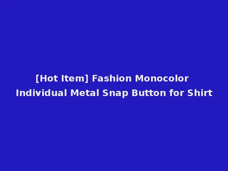 [Hot Item] Fashion Monocolor Individual Metal Snap Button for Shirt