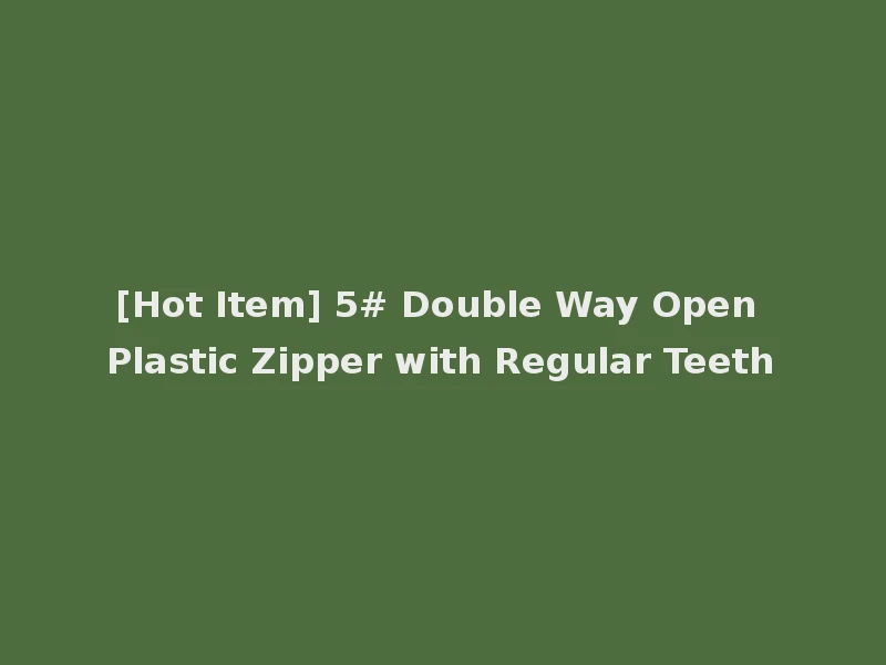 [Hot Item] 5# Double Way Open Plastic Zipper with Regular Teeth
