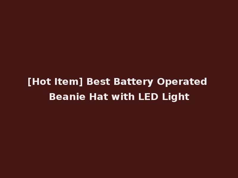 [Hot Item] Best Battery Operated Beanie Hat with LED Light