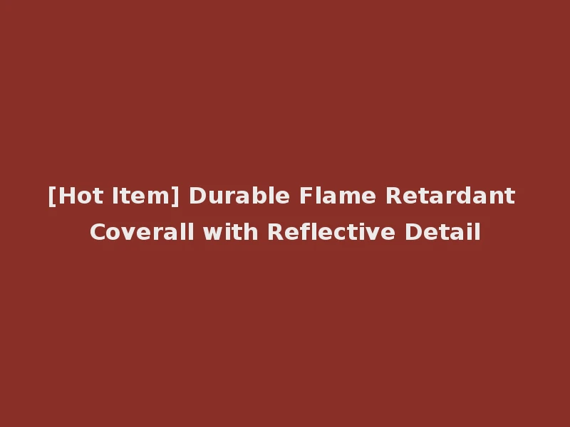 [Hot Item] Durable Flame Retardant Coverall with Reflective Detail