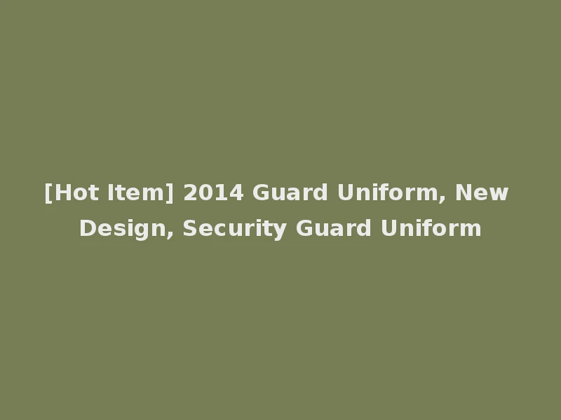 [Hot Item] 2014 Guard Uniform, New Design, Security Guard Uniform