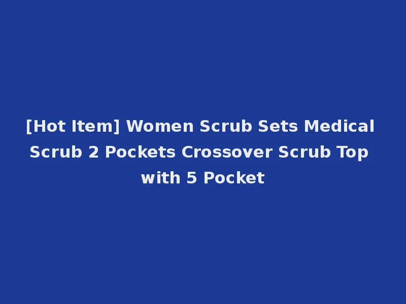 [Hot Item] Women Scrub Sets Medical Scrub 2 Pockets Crossover Scrub Top with 5 Pocket