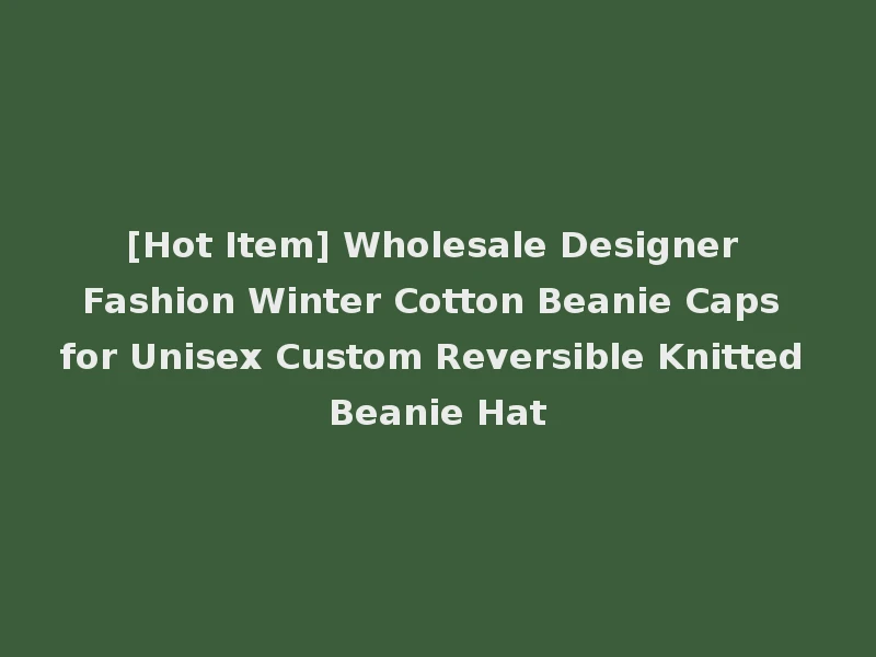 [Hot Item] Wholesale Designer Fashion Winter Cotton Beanie Caps for Unisex Custom Reversible Knitted Beanie Hat