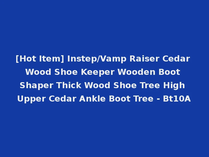 [Hot Item] Instep/Vamp Raiser Cedar Wood Shoe Keeper Wooden Boot Shaper Thick Wood Shoe Tree High Upper Cedar Ankle Boot Tree - Bt10A