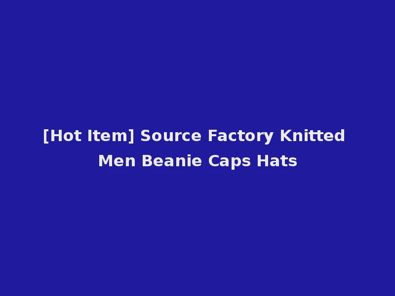 [Hot Item] Source Factory Knitted Men Beanie Caps Hats