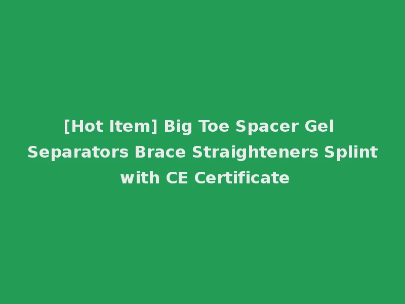 [Hot Item] Big Toe Spacer Gel Separators Brace Straighteners Splint with CE Certificate