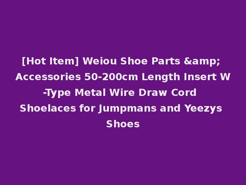 [Hot Item] Weiou Shoe Parts & Accessories 50-200cm Length Insert W-Type Metal Wire Draw Cord Shoelaces for Jumpmans and Yeezys Shoes