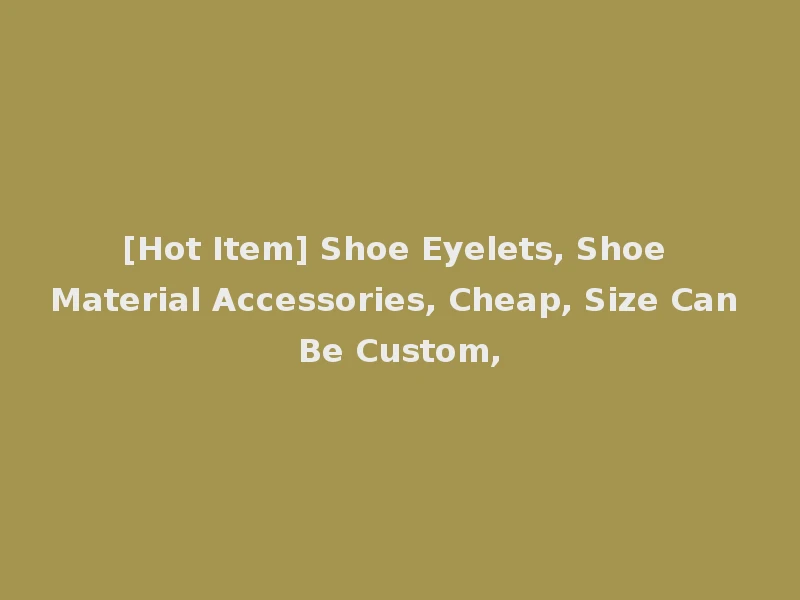 [Hot Item] Shoe Eyelets, Shoe Material Accessories, Cheap, Size Can Be Custom,